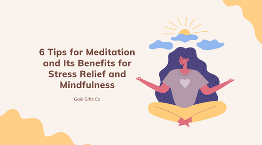 6 Tips for Meditation and Its Benefits for Stress Relief and Mindfulness - Gaia Gifts Co